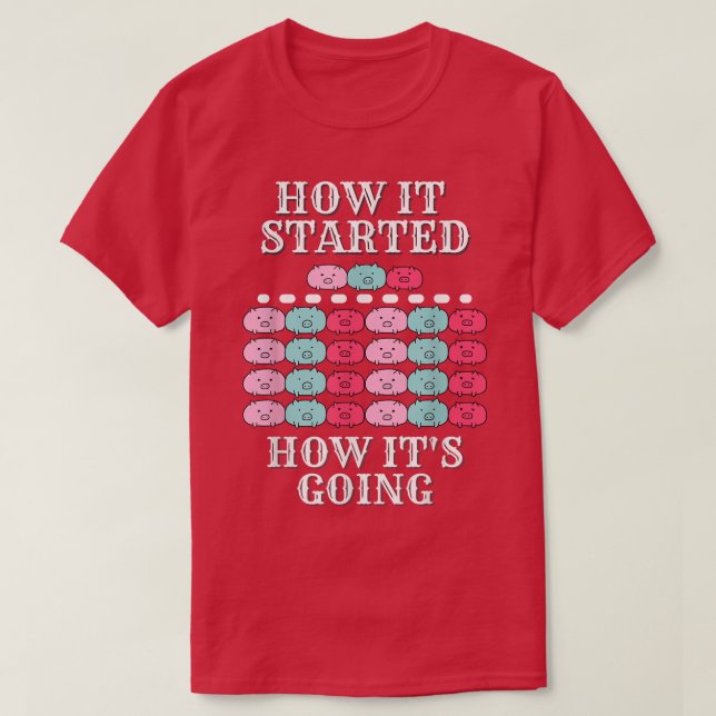 How it started, how it's going, funny pigs, multip T-Shirt (Design Front)