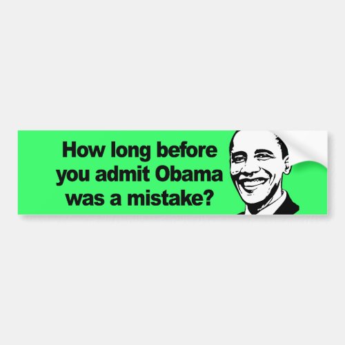 HOW LONG BEFORE YOU ADMIT Obama was a mistake 2 Bumper Sticker