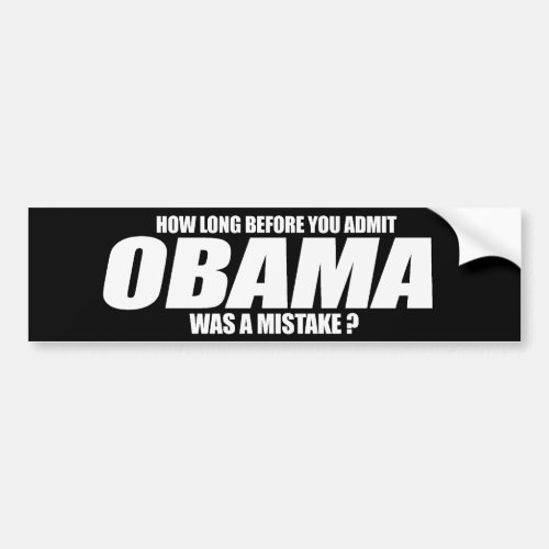 How long before you admit Obama was a mistake Bump Bumper Sticker