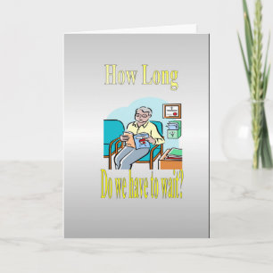 How Long Do we have to wait? Card