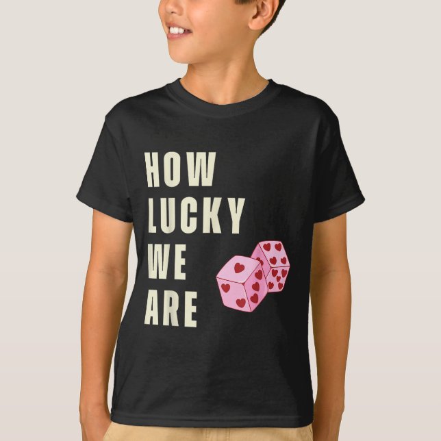 How Lucky We Are Heart Dice Couples Matching Valen T-Shirt (Front)