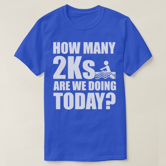 How Many 2Ks Are We Doing Today Funny Rower Rowing T-Shirt (Design Front)