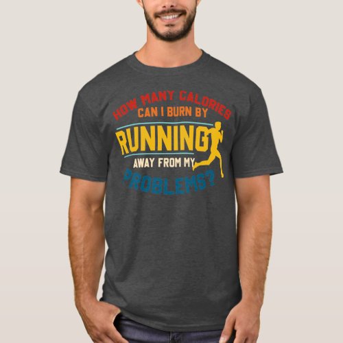 How Many Calories Can I Burn By Running Away  T_Shirt