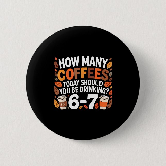 How Many Coffees Today Funny 67 Meme For Coffee Lo Button (Front)