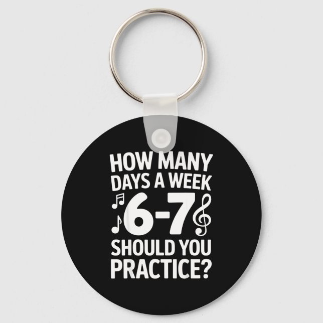 How Many Days A Week Should You Practice Music 6-7 Keychain (Front)