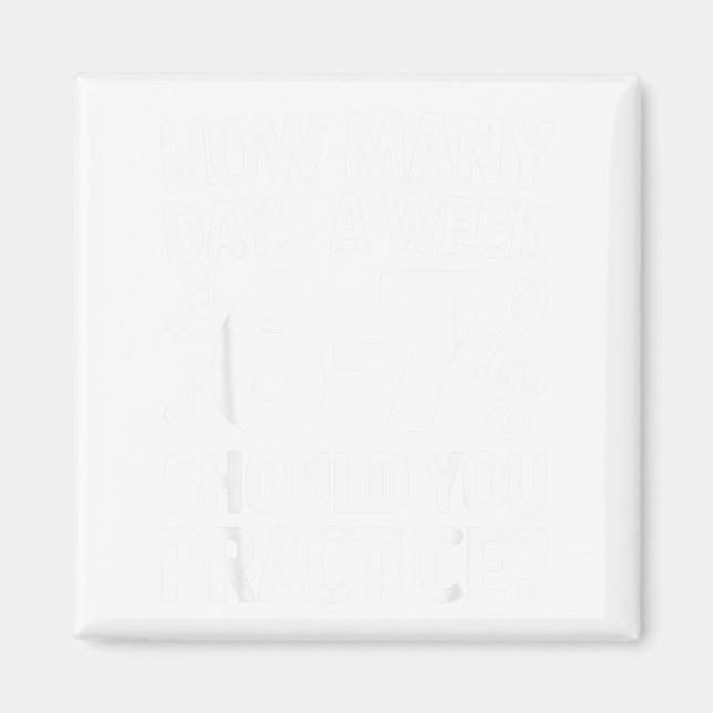 How Many Days A Week Should You Practice Music 6-7 Magnet (Front)