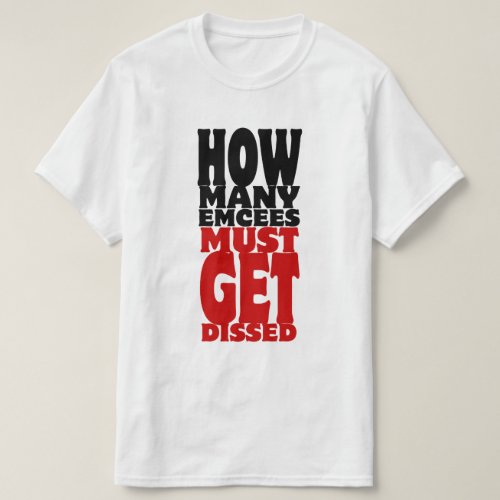 How Many Emcees Must Get Dissed T_Shirt