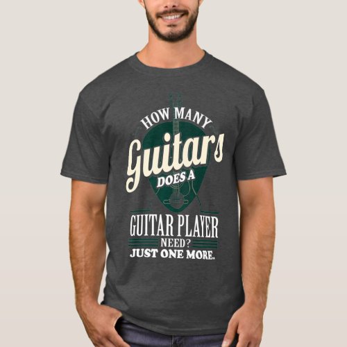 How Many Guitars Does A Guitar Player Need  2 T_Shirt