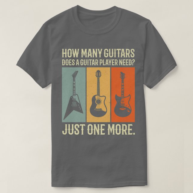 how many guitars does a guitar player need just on T-Shirt (Design Front)
