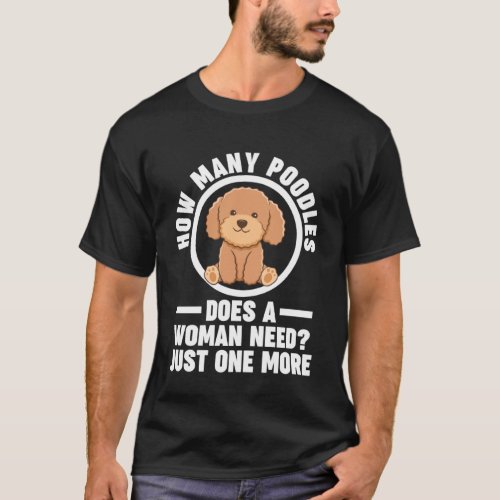 how many poodles does a woman need just one more p T_Shirt