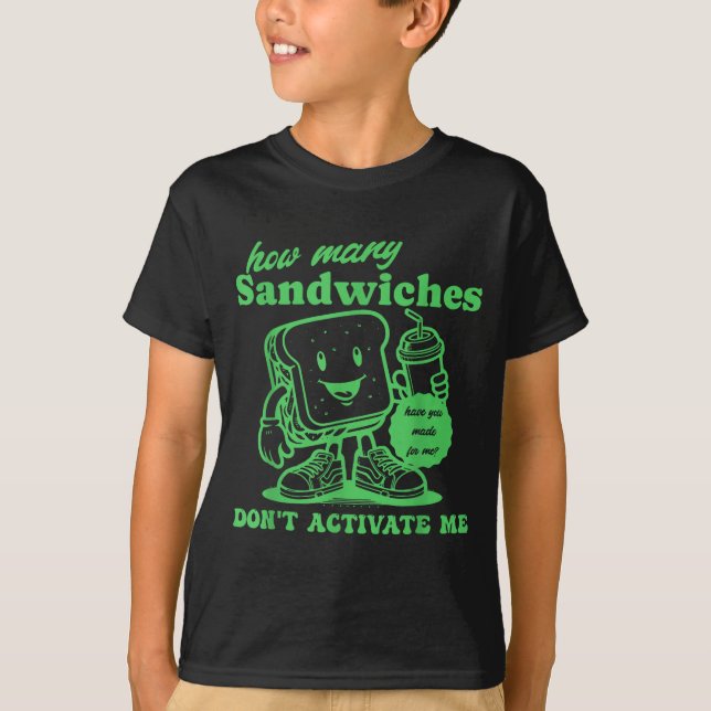 How Many Sandwiches Have You Made-for Me_ Funny Qu T-Shirt (Front)