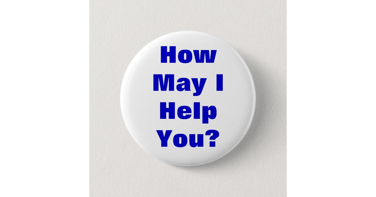 How May I Help You Button Zazzle Com