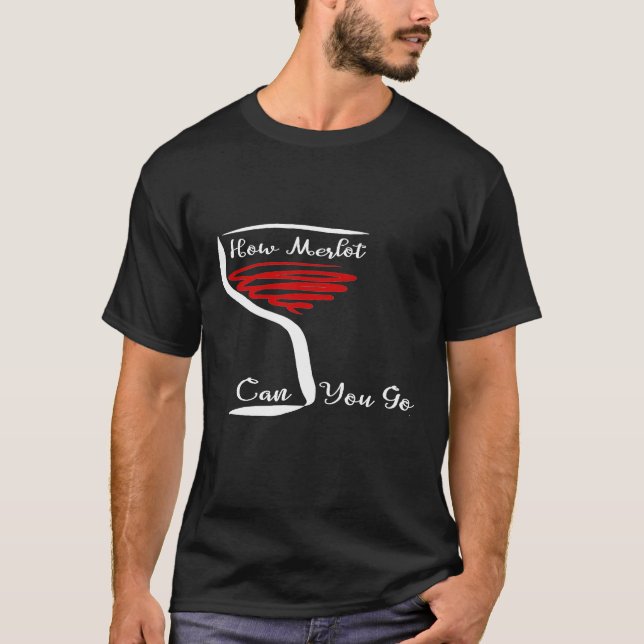 How Merlot Can You Go Merlot Wine T-Shirt (Front)