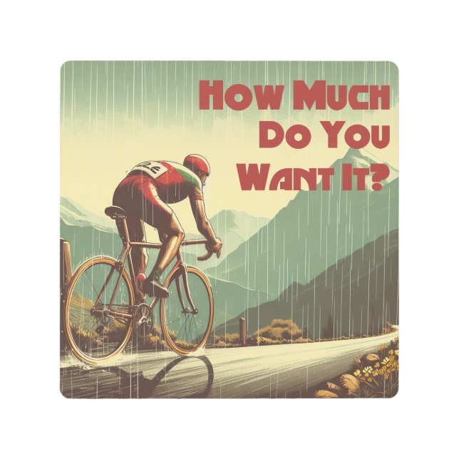 How Much Do You Want It Cycling Metal Print (Front)