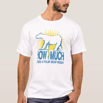 How Much Does A Polar Bear Weigh T-shirt by 785tees at Zazzle