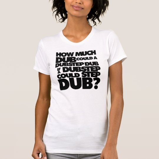 How Much Dubstep? T-Shirt | Zazzle