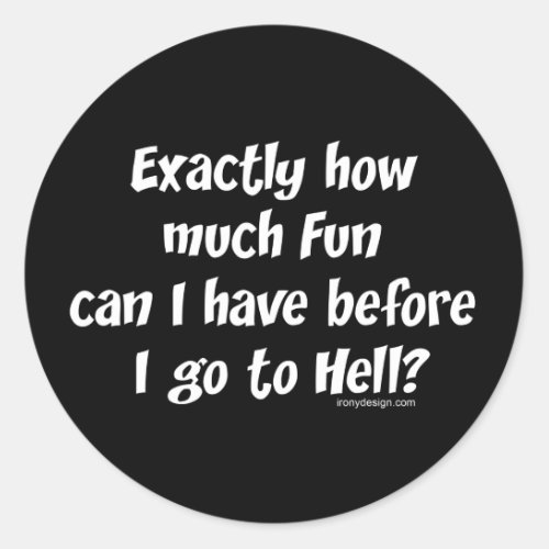 How Much Fun Before Hell Classic Round Sticker