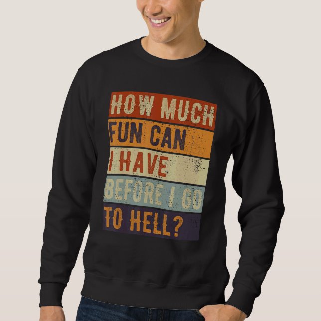 How Much Fun Can I Have Before I Go To Hell Sarcas Sweatshirt (Front)