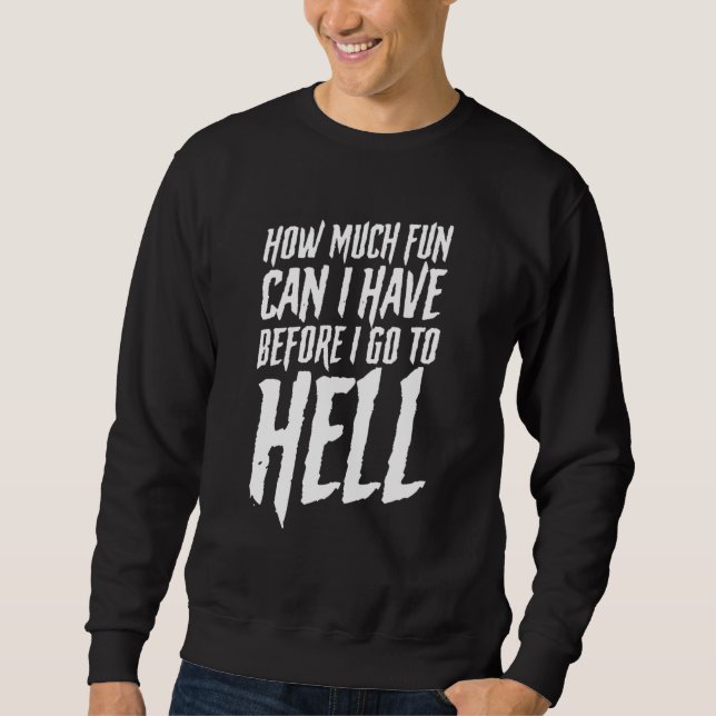 How Much Fun Can I Have Before I Go To Hell Sweatshirt (Front)