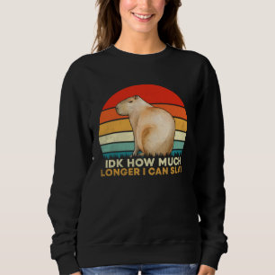How Much Longer I Can  Capybara Sarcastic Meme Sweatshirt