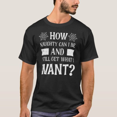 How Naughty Can I Be Funny Christmas Meme T_Shirt