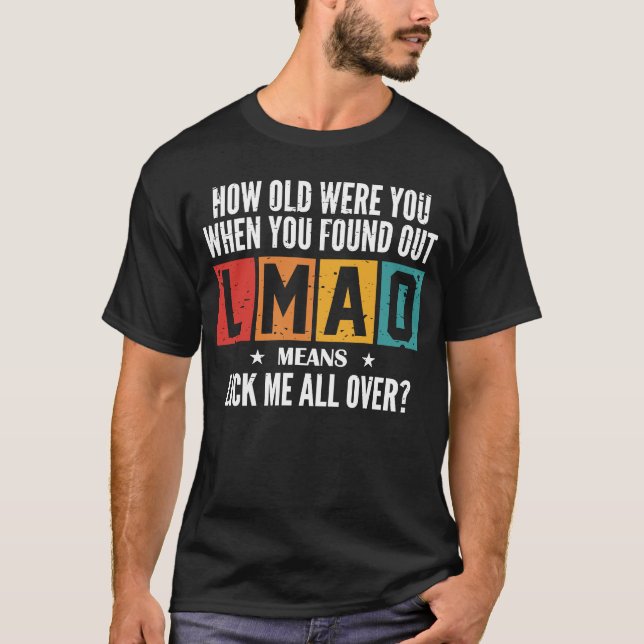 How Old Were You When You Found Out LMAO T-Shirt (Front)