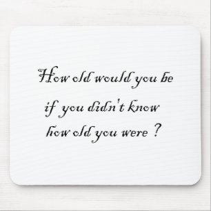 How old would you be if you didn't know?-Mousepad Mouse Pad