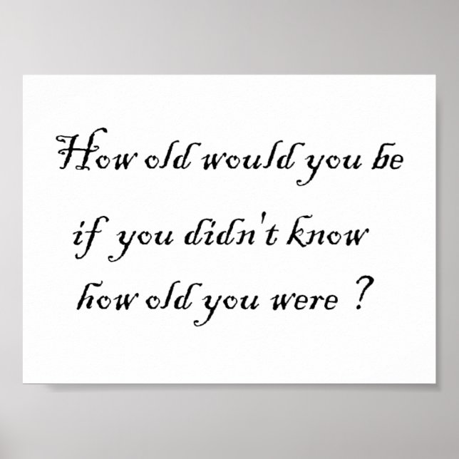 How old would you be if you didn't know?-Prints Poster (Front)