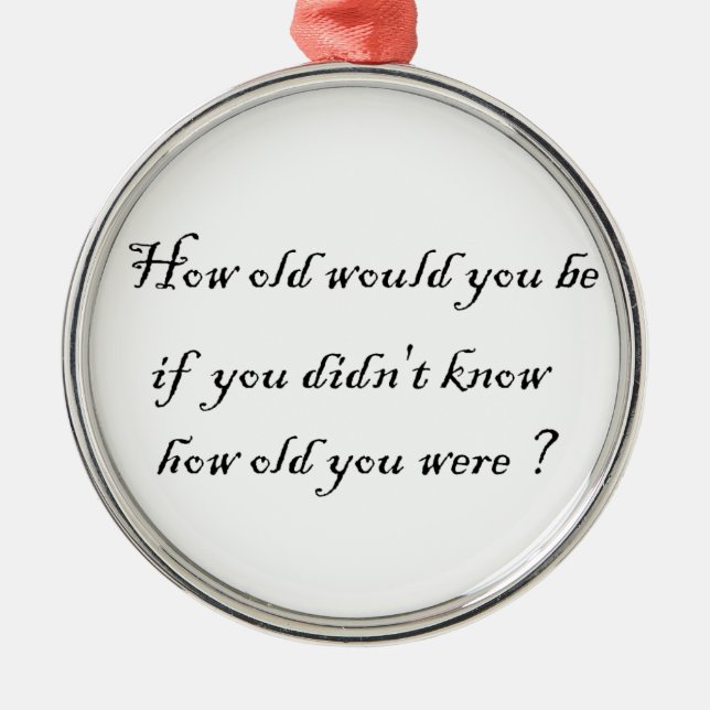 How old would you be?-premium round ornament (Front)