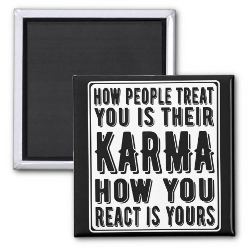 How People Treat You Is Their Karma How You React Magnet
