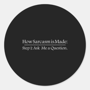 How Sarcastic Is Made Step 1 Ask Me A Question Fun Classic Round Sticker