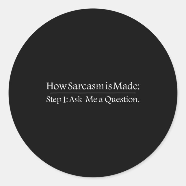 How Sarcastic Is Made Step 1 Ask Me A Question Fun Classic Round Sticker (Front)