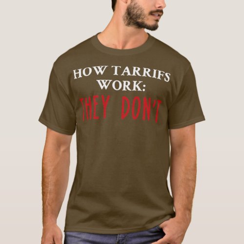 How Tariffs Work They Dont T_Shirt