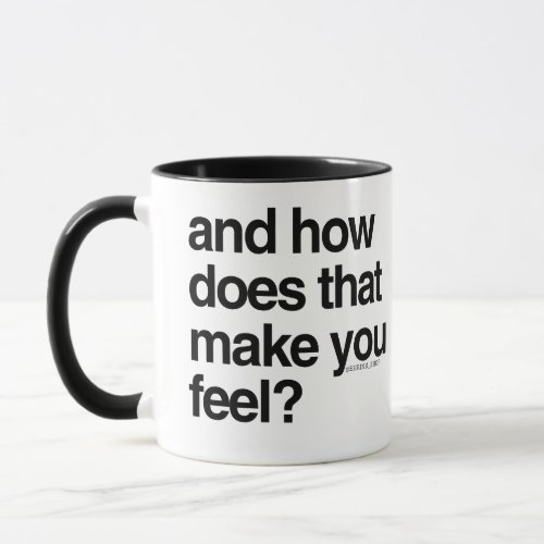 How that make you feel mug
