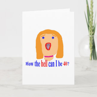 How the hell can I be 40? Card