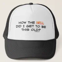 How the hell did I get this old? Trucker Hat