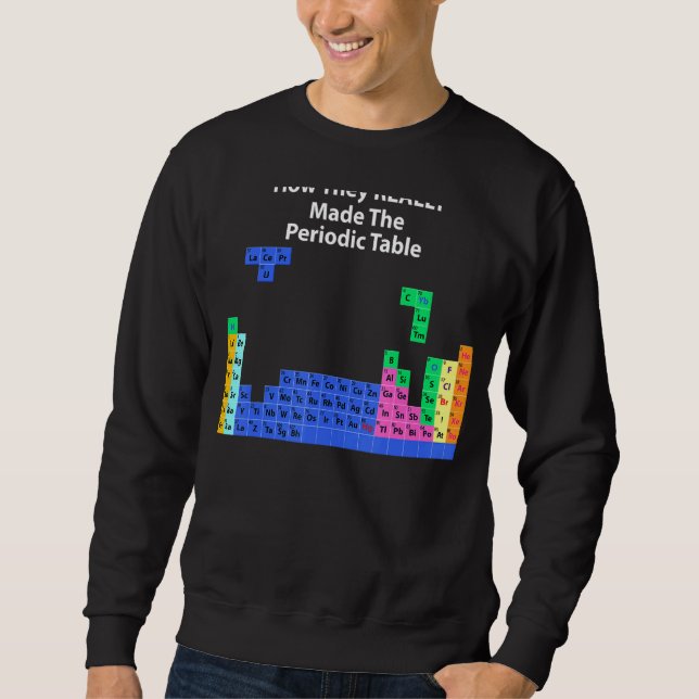 How They Really Made The Periodic Table Sweatshirt (Front)