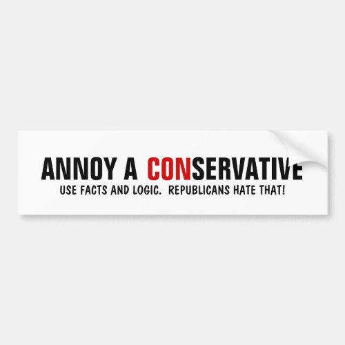 How to Annoy a Republican _ Use facts and Logic Bumper Sticker