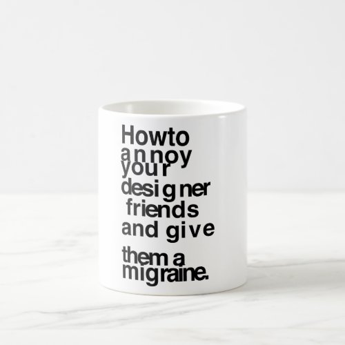 How to annoy your designer friends coffee mug