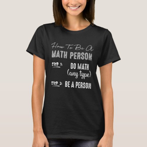 How To Be A Math Person Do Math Any Type Be A Pers T_Shirt