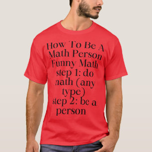 How To Be A Math Person Funny Math funny math quot T-Shirt