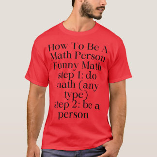 How To Be A Math Person Funny Math funny math quot T-Shirt