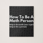 How To Be A Math Person Jigsaw Puzzle<br><div class="desc">funny, mathematics, math, childrens maths, how to be a math person, math club, math equation, math quotes, mathematician, nerdy math, school, science, math teacher, person, teacher, back to school, cool, funny math, geek, pun, children, education, engineer, first day of school, grades, how, kids, math person, math student, nerdy, numbers, professor,...</div>