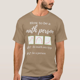 How To Be A Math Person  T-Shirt