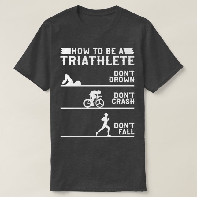 How to be a thriathlete Triathlon T-Shirt (Design Front)