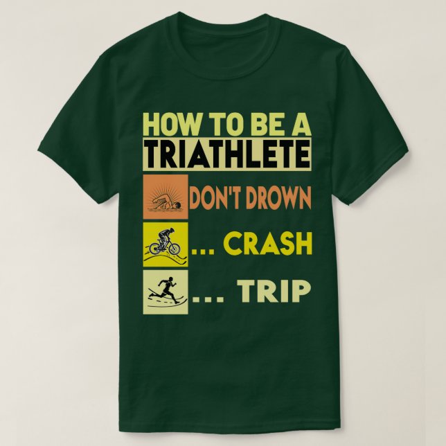 How To Be A Triathlete Donx27t Drown Crash Trip Ov T-Shirt (Design Front)
