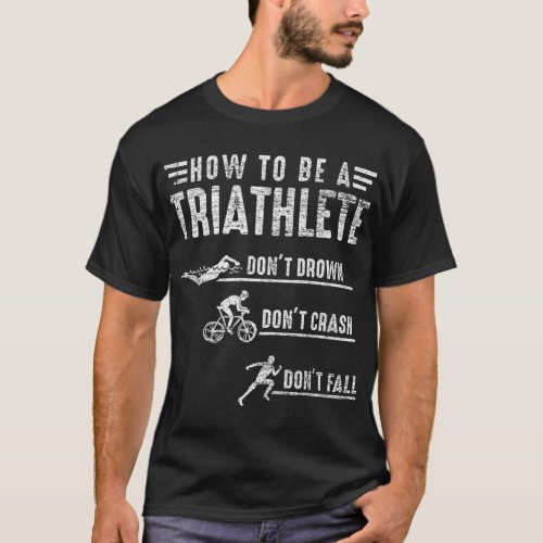 How To Be A Triathlete Gift Idea Swim Bike Run Tri T_Shirt
