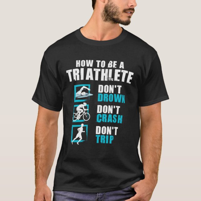 How To Be A Triathlete  Triathlon Swimming Running T-Shirt (Front)