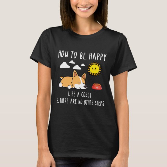 How To Be Happy Be A Corgi T-Shirt (Front)