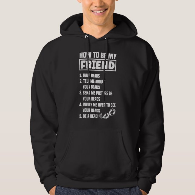 How To Be My Friend Have Beads Tell Me About Beads Hoodie (Front)